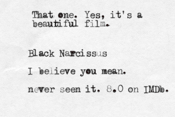 Black Narcissus I believe you mean. never seen it. 8.0 on IMDb. That one. Yes, it's a beaur tiful film.