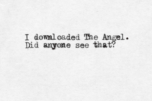 I downloaded The Angel. Did anyone see that?