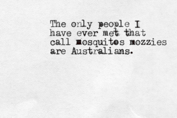 The only people I have ever met that call mosquitos mozzies are Australians. 