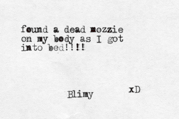 found a dead mozzie on my body as I got into bed!!!! xD Blimy