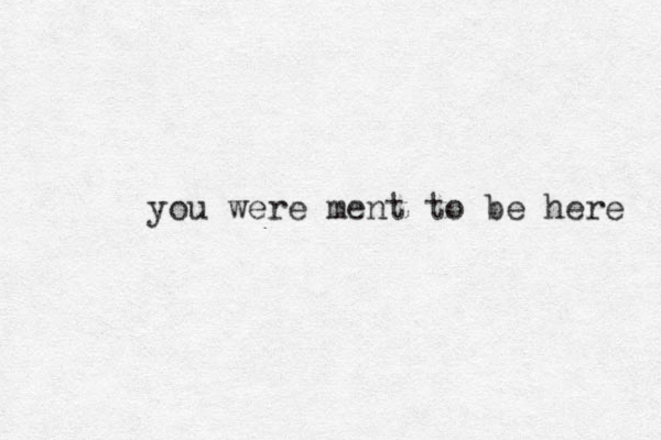 you were ment to be here 
