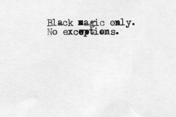 Black magic only. No excw e eptions.