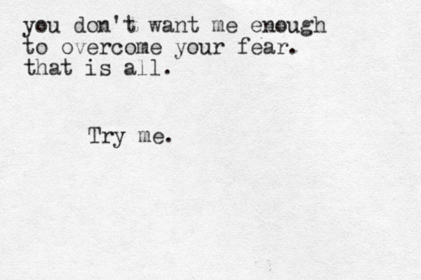 you don't want e m enough to overcome your fear. that is all. Try me.