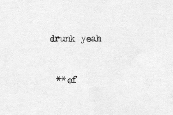 **of drunk yeah