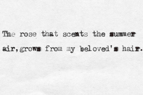 The rose that scents the summer air,grows from my beloved's hair. 