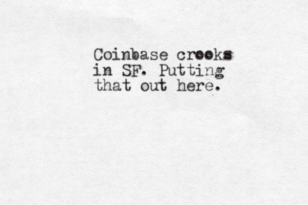 Coinbase crooks in SF. Putting that out here. 