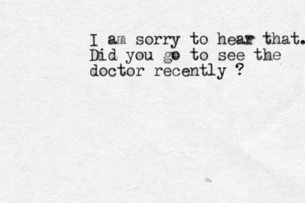 I am sorry to hear that. Did you go to see the doctor recently ? 