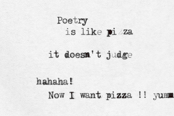 Poetry is like pizza it doesn't judge hahaha! Now I want pizza !! yummmm 