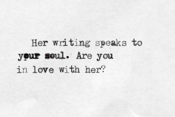 Her writing speaks to ypur our soul. Are you in love with her?
