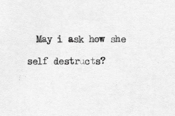 May i ask how she self destructs? 