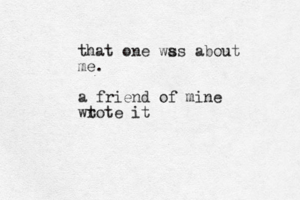 that one wss a about me. a friend of mine wto r te it