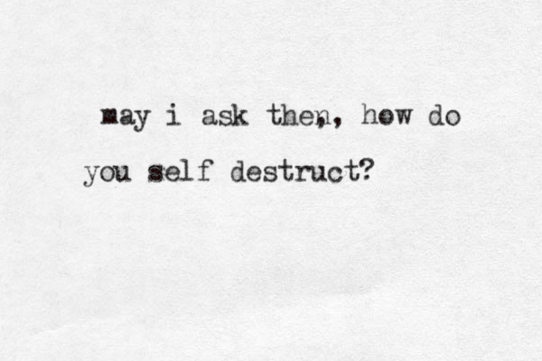 may i ask the, n, how do you self destruct? 
