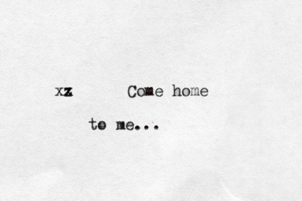 z xx Come home to me...