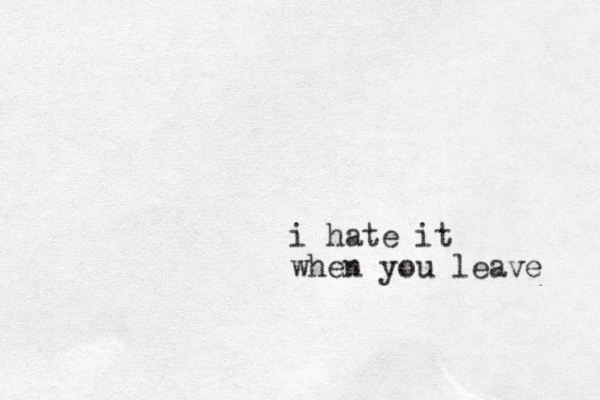 i hate it when you leave 
