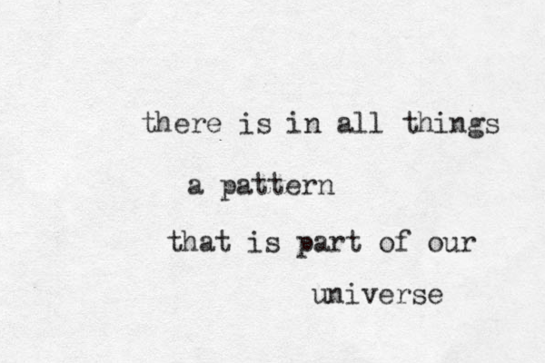 there is in all things a pattern that is part of our universe