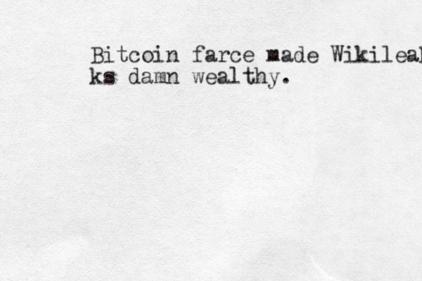 Bitcoin farce made Wikileak ks damn wealthy.