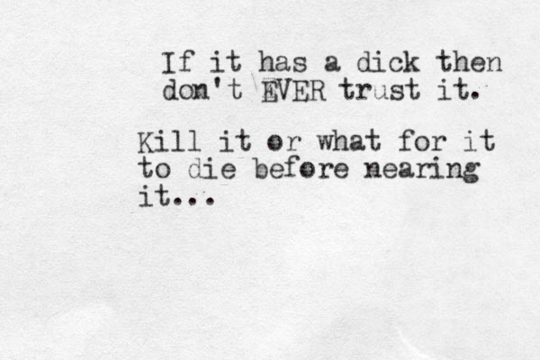 If it has a dick then don't Z EVER trust it. Kill it or what for it to die before nearing it...