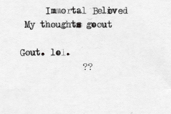 Immortal Belived o My thoughts goout ?? Gout. lol.