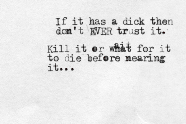 If it has a dick then don't Z EVER trust it. Kill it or what for it to die before nearing it... ait