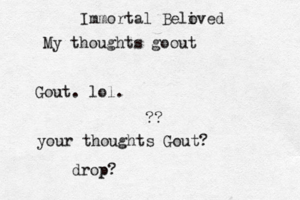 Immortal Belived o My thoughts goout ?? Gout. lol. your thoughts Gout? drop p?