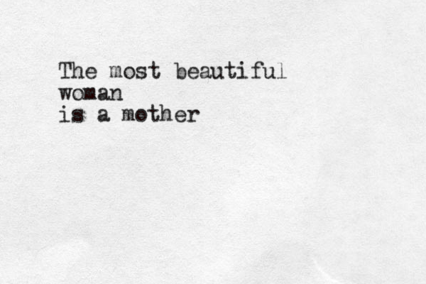The most beautiful woman is a mother