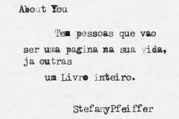 Tem pessoas que vao ser uma pagina na sua vida, ja outras um Livro inteiro. About You StefanyPfeiffer 