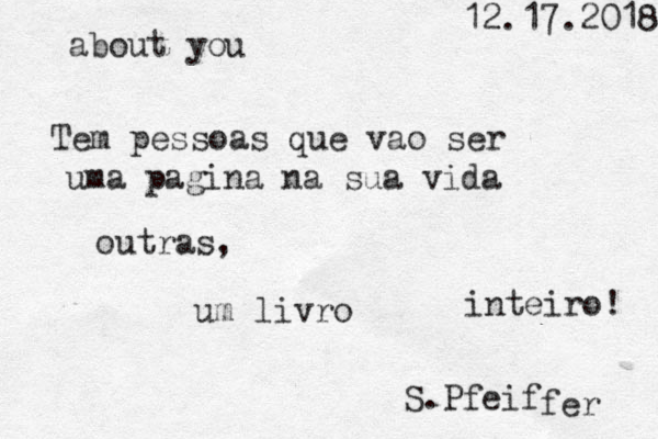 about you 12.17.2018 Tem pessoas que vao ser uma pagina na sua vida outras, um livro inteiro! S.P feif fer 