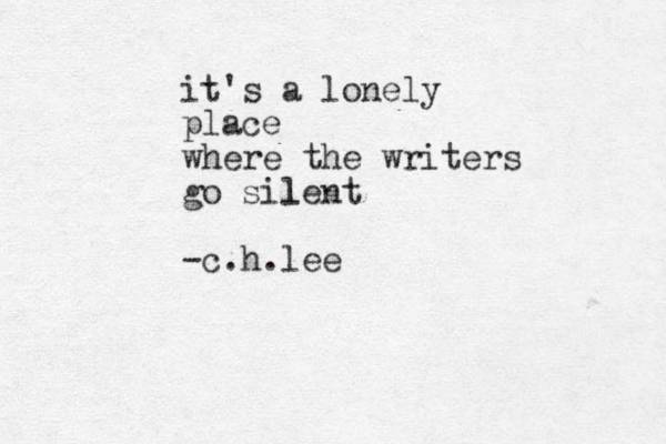 it's a lonely place where the writers go sile l nt -c.h.lee 