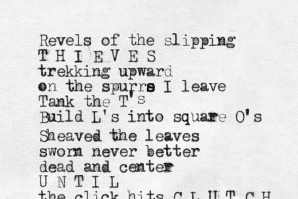 Revels of the slipping T H I E V E S trekking upward on the spurre s s I leave Tank the T Build L's into square O's 's Sheaved the leaves sworn never better dead and center U N T I L the click hits C L U T C H 