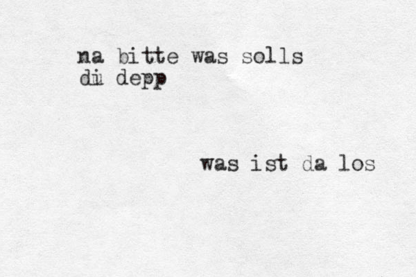 gute n abend liebe gr s gr uesse vom papst na bitte was solls di u depp was ist da los 