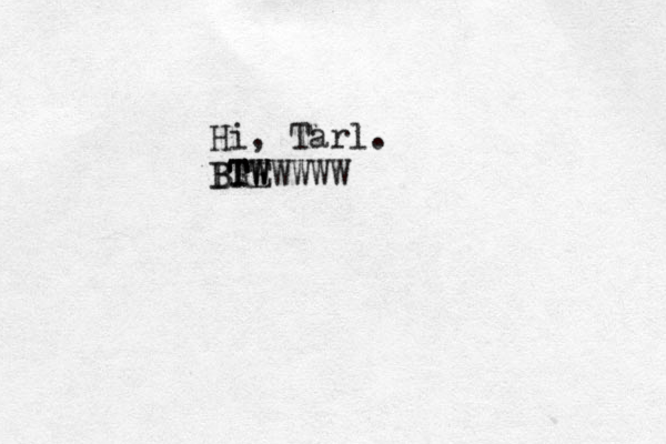 Hi, Tarl. BRE TW BTWWWWW