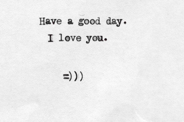 Have a good day. I love you. =)))