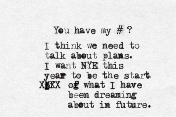 You have my # ? I think we need to talk about plans. I want NYE this year to be the start if i o I IXX XX og f f what I have been dreaming about in future. 