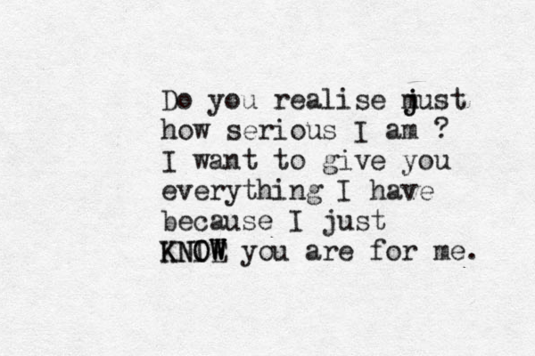 Do you realise m j just how serious I am ? I want to give you everything I have because I just KNOE W IW KNOW you are for me. 