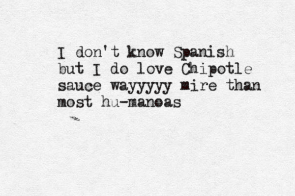 I don't know Spanish but I do love Chipotle sauce wayyyyy mire than most hu-manoas