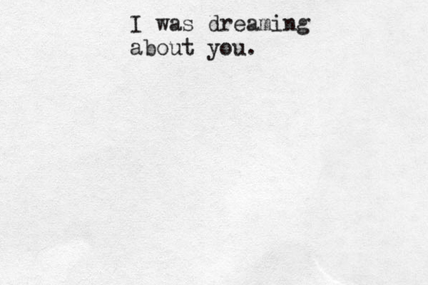 I was dreaming about you.