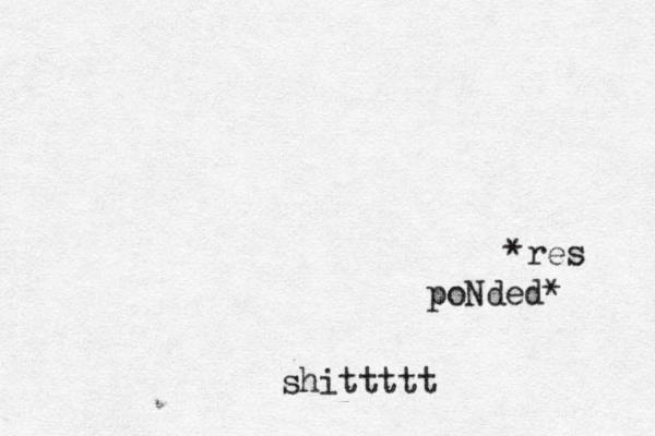*res poNded* shittttt