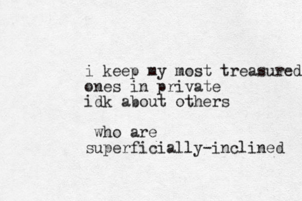 i keep my most treasured ones in private idk about others who are superficially-inclined 