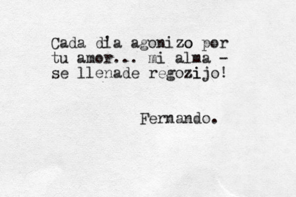 Cada di 'a agonizo zo por tu amor... mi alma - se llenade regozi zijo! Fernando.