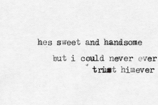 hes sweet and handsome but i could never ever trist u himever 
