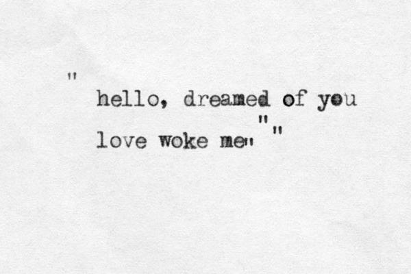 hello, dreamed o off you love woke me " " " " 