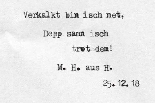 Verkalkt bin isch net, Depp sann isch trotzdem! M. H. aus H. 25.12.18 