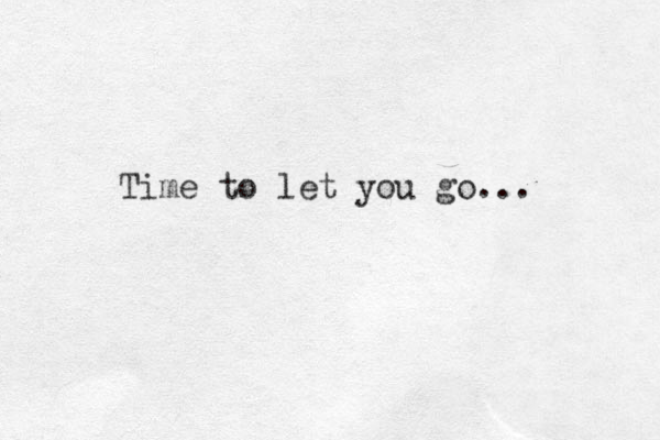 Time to let you go... 