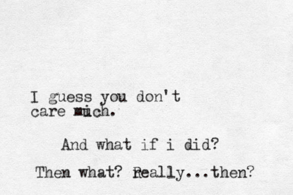 I guess you don't care mi uch. And what if i did? Then what? r Really...then? 