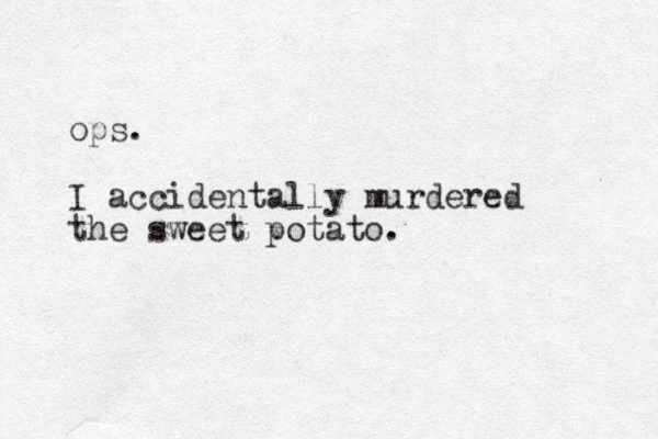 ops. I accidentally murdered the sweet potato.