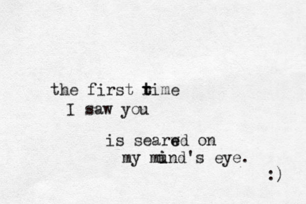 the first rime t t I saw you is searwd e e on my mund's i i eye. :) 