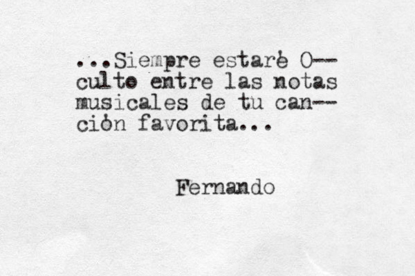 ...Siempre estare ' O-- culto entre las notas musicales de tu can-- cio 'n favorita... Fernando
