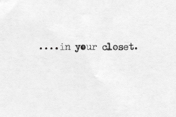 ....in your closet. 