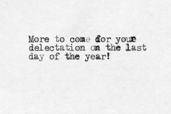 More to come dor youe f d delectation on the last day of the year! r r r 