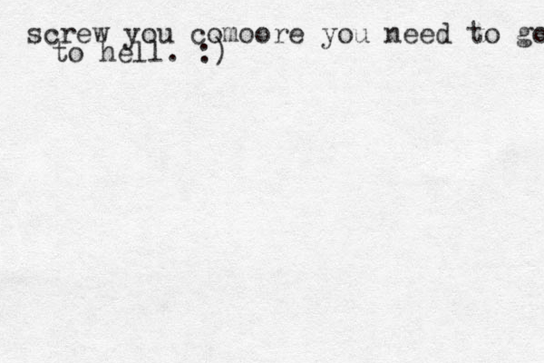 screw you comoore you need to go to to hell. :)